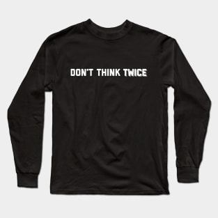 Don't think twice Long Sleeve T-Shirt